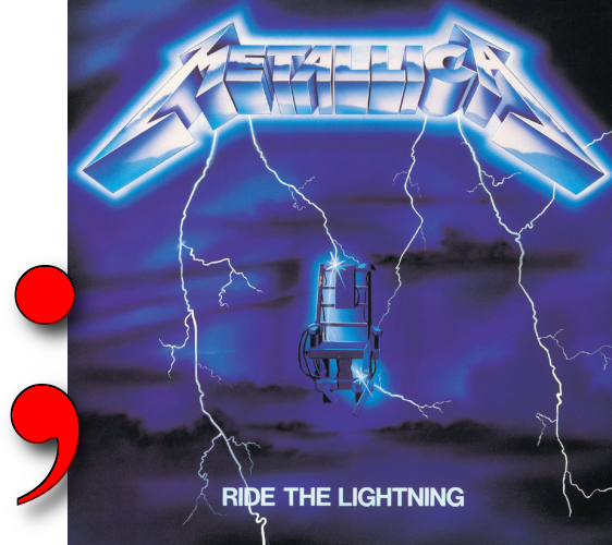 Ride the Lightning album by Metallica with a semicolon next to it